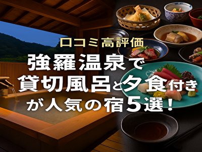 強羅温泉 貸切風呂 夕食付き 口コミ高評価 夕食と温泉を独り占め！強羅温泉で“貸切風呂付き宿”を選ぶべき5つの理由