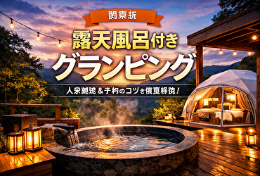 予約殺到！関東で絶対泊まりたい露天風呂付きグランピング施設と選び方