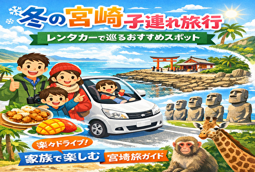 冬の宮崎を満喫！子連れ旅行でレンタカーを使うべき理由とおすすめスポット完全ガイド