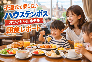 【実体験レポ】子連れで泊まるハウステンボス・オフィシャルホテルの朝食事情｜どのホテルが最適？