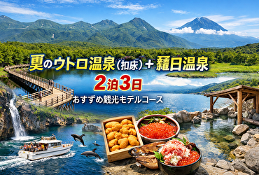 夏のウトロ温泉（知床）＋羅臼温泉観光モデルコース｜王道スポット・日帰り温泉・グルメ完全ガイド【2泊3日】