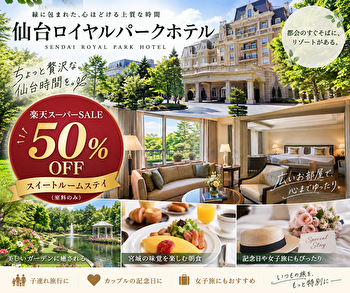 仙台ロイヤルパークホテルのスイートが50％OFF！楽天スーパーSALEで叶う贅沢ステイ